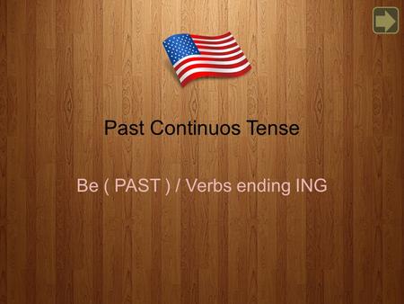 Past Continuos Tense Be ( PAST ) / Verbs ending ING.