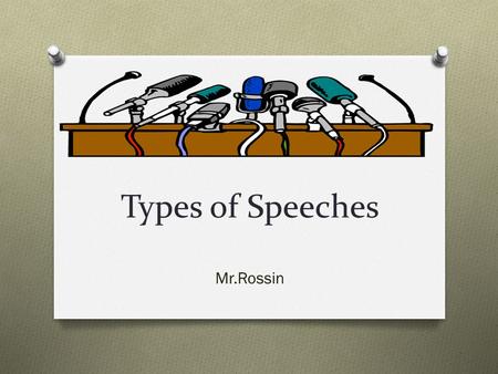 Types of Speeches Mr.Rossin.