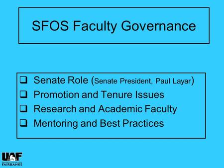 SFOS Faculty Governance  Senate Role ( Senate President, Paul Layar )  Promotion and Tenure Issues  Research and Academic Faculty  Mentoring and Best.