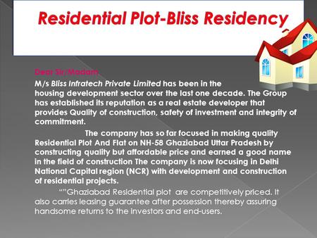 Dear Sir/Madam M/s Bliss Infratech Private Limited has been in the housing development sector over the last one decade. The Group has established its reputation.