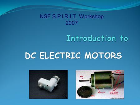 NSF S.P.I.R.I.T. Workshop 2007 Introduction to DC ELECTRIC MOTORS.
