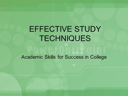 EFFECTIVE STUDY TECHNIQUES Academic Skills for Success in College.
