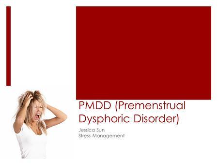 PMDD (Premenstrual Dysphoric Disorder) Jessica Sun Stress Management.