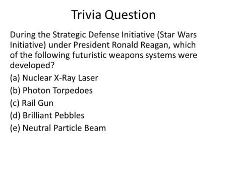 Trivia Question During the Strategic Defense Initiative (Star Wars Initiative) under President Ronald Reagan, which of the following futuristic weapons.
