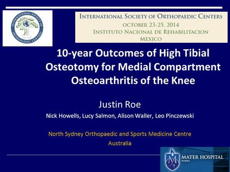 10-year Outcomes of High Tibial Osteotomy for Medial Compartment Osteoarthritis of the Knee Justin Roe Nick Howells, Lucy Salmon, Alison Waller, Leo Pinczewski.