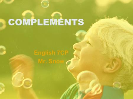 COMPLEMENTS English 7CP Mr. Snow. COMPLEMENTS: Overview verbA. A complement is a word or word group that completes the meaning of a verb. Every sentence.