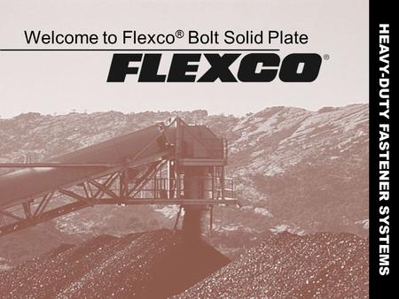 Welcome to Flexco ® Bolt Solid Plate HEAVY-DUTY FASTENER SYSTEMS.
