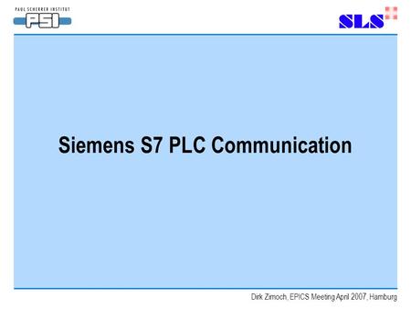 Dirk Zimoch, EPICS Meeting April 2007, Hamburg Siemens S7 PLC Communication.