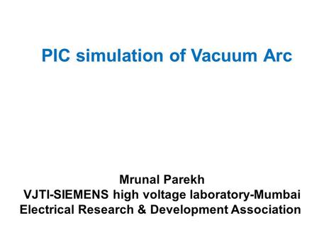 PIC simulation of Vacuum Arc Mrunal Parekh VJTI-SIEMENS high voltage laboratory-Mumbai Electrical Research & Development Association.