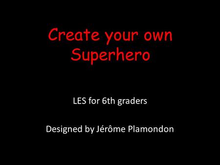 Create your own Superhero LES for 6th graders Designed by Jérôme Plamondon.