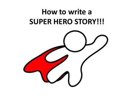 How to write a SUPER HERO STORY!!!. Questions to help you create your SUPERHERO! 1. Superhero's name 2. Description of your superhero (physical appearance.