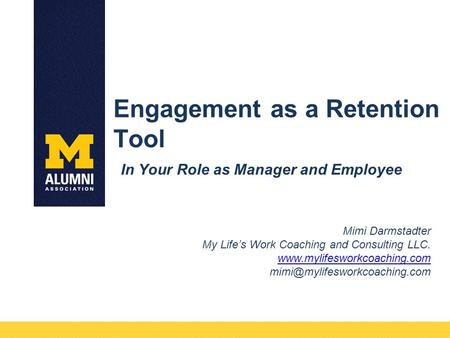 Engagement as a Retention Tool In Your Role as Manager and Employee Mimi Darmstadter My Life’s Work Coaching and Consulting LLC. www.mylifesworkcoaching.com.