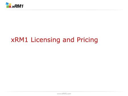 Www.xRM1.com xRM1 Licensing and Pricing. www.xRM1.com CRM-Project - license types * functionality depending on license type.