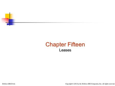 Slide 15-1 Copyright © 2011 by the McGraw-Hill Companies, Inc. All rights reserved.McGraw-Hill/Irwin Chapter Fifteen Leases.