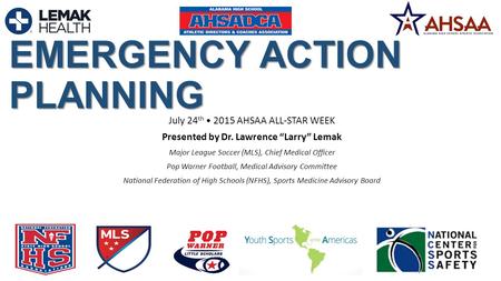 July 24 th 2015 AHSAA ALL-STAR WEEK Presented by Dr. Lawrence “Larry” Lemak Major League Soccer (MLS), Chief Medical Officer Pop Warner Football, Medical.