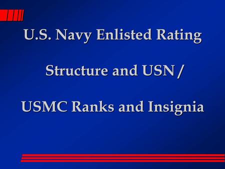 U.S. Navy Enlisted Rating Structure and USN / USMC Ranks and Insignia.