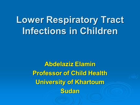 Lower Respiratory Tract Infections in Children Abdelaziz Elamin Professor of Child Health University of Khartoum Sudan.