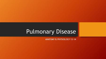 Pulmonary Disease ANATOMY & PHYSIOLOGY 13-14. Fact or Myth?