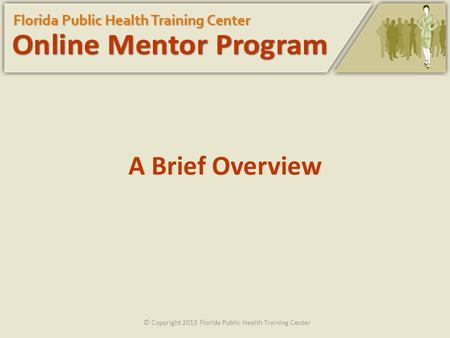 A Brief Overview © Copyright 2013 Florida Public Health Training Center.
