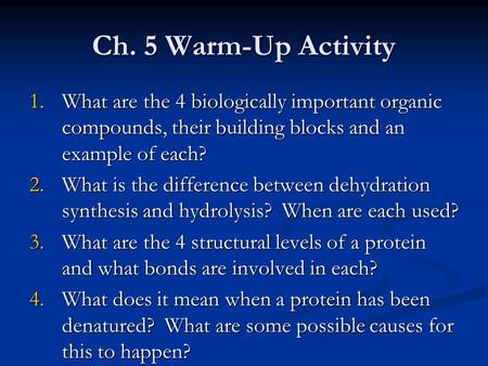 Ch. 5 Warm-Up Activity What are the 4 biologically important organic compounds, their building blocks and an example of each? What is the difference between.