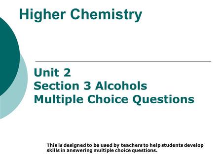 Higher Chemistry Unit 2 Section 3 Alcohols Multiple Choice Questions This is designed to be used by teachers to help students develop skills in answering.