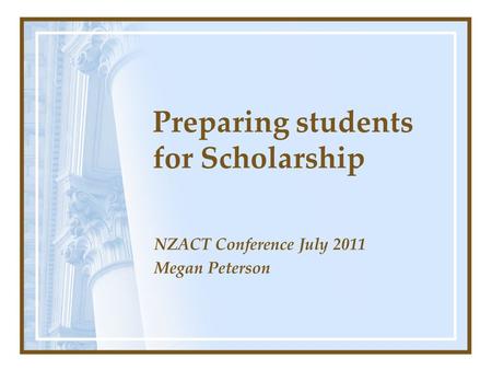 Preparing students for Scholarship NZACT Conference July 2011 Megan Peterson.