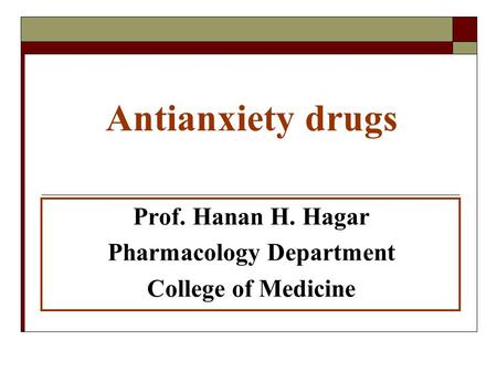 Antianxiety drugs Prof. Hanan H. Hagar Pharmacology Department College of Medicine.