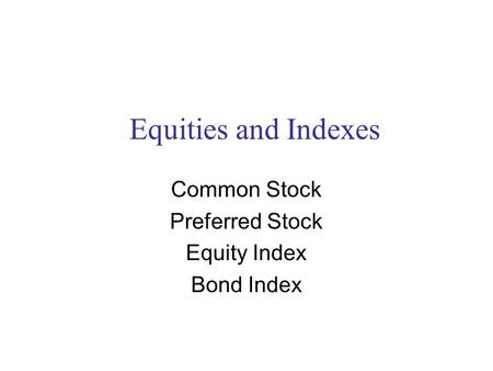 Equities and Indexes Common Stock Preferred Stock Equity Index Bond Index.