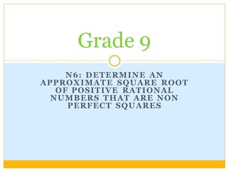 Grade 9 N6: Determine an approximate Square root of positive rational numbers that are non perfect squares.