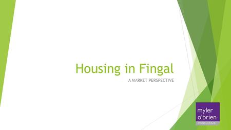 Housing in Fingal A MARKET PERSPECTIVE. Housing in Fingal A Market Perspective  Housing Supply Capacity Survey recently undertaken by Society of Chartered.
