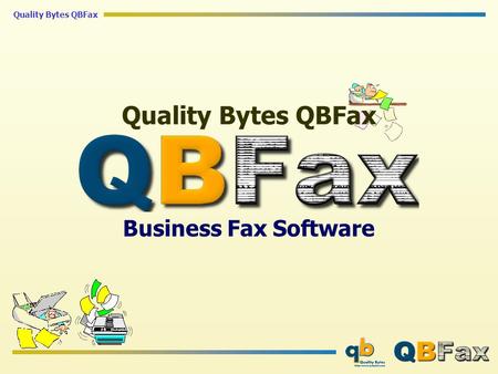 Quality Bytes QBFax Business Fax Software. Quality Bytes QBFax Product Goals Corporate Desktop Fax Solution User/Group Management Tools Works with/without.