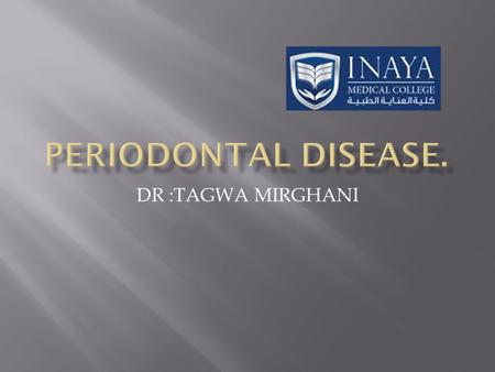DR :TAGWA MIRGHANI.  Is a group of tissue that involve with supporting the tooth.  This tissue are gingiva, alveolar mucosa, cemuntum, periodontal ligament,and.