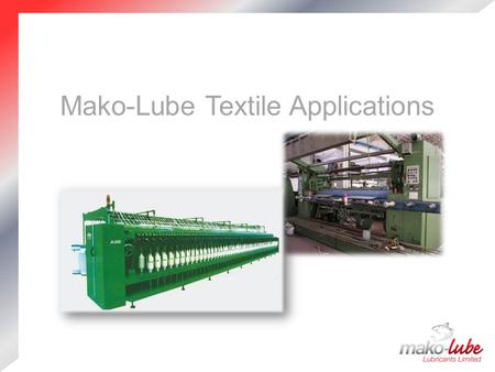Mako-Lube Textile Applications. Company Profile Premium Quality European manufactured products  Well established and extensive product range UK Independent.