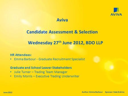 Aviva Candidate Assessment & Selection Wednesday 27 th June 2012, BDO LLP June 2012 Author: Emma Barbour Sponsor: Kate Erskine HR Attendees: Emma Barbour.