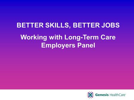 BETTER SKILLS, BETTER JOBS Working with Long-Term Care Employers Panel.
