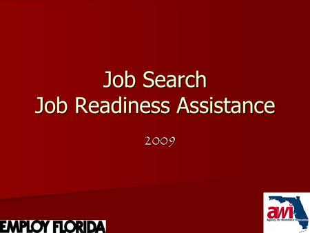 1 Job Search Job Readiness Assistance 2009. 2 Job Search and Job Readiness Assistance What does Florida Work Verification Plan say about job search and.