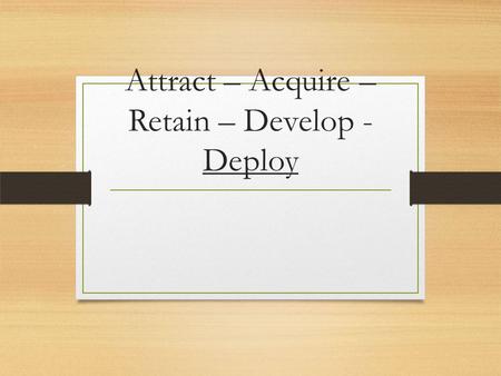 Attract – Acquire – Retain – Develop - Deploy Performance Management Module 6.