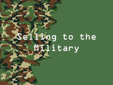 Selling to the Military. SELLING TO THE MILITARY: Kent Cummins, CMCE Executive Director International Military Community Executives Association Prepared.