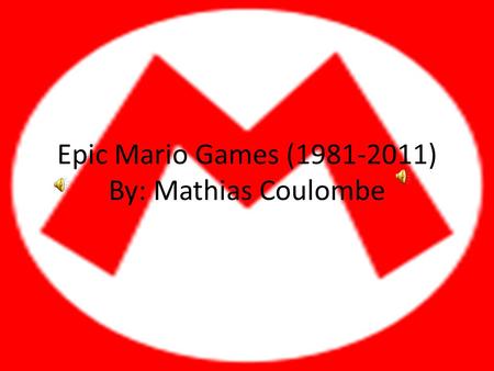 Epic Mario Games (1981-2011) By: Mathias Coulombe.