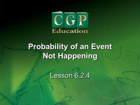 1 Lesson 6.2.4 Probability of an Event Not Happening Probability of an Event Not Happening.