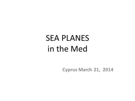 SEA PLANES in the Med Cyprus March 21, 2014. SEA PLANES Sea planes are small vessels. Commercial vessels can carry maximum 20 POB. Private ones are 2.