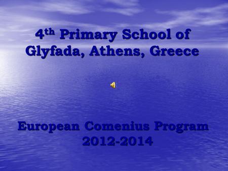 4 th Primary School of Glyfada, Athens, Greece European Comenius Program 2012-2014.