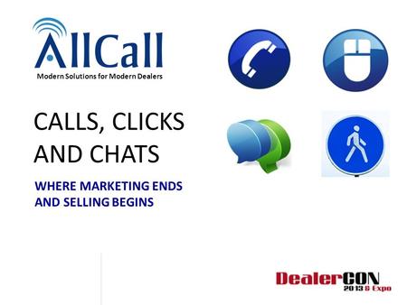 CALLS, CLICKS AND CHATS WHERE MARKETING ENDS AND SELLING BEGINS Modern Solutions for Modern Dealers.