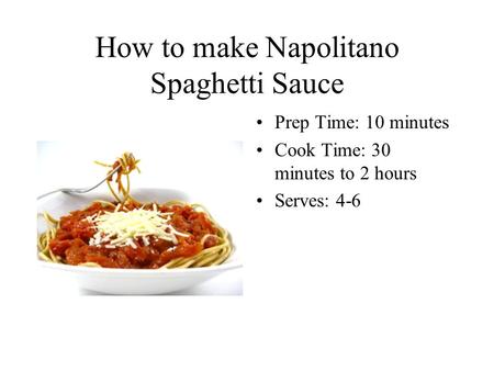 How to make Napolitano Spaghetti Sauce Prep Time: 10 minutes Cook Time: 30 minutes to 2 hours Serves: 4-6.
