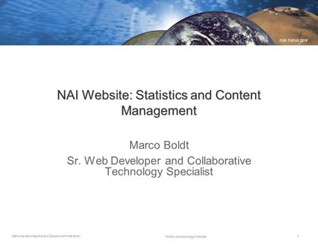 National Aeronautics and Space Administration nai.nasa.gov NASA Astrobiology Institute1 NAI Website: Statistics and Content Management Marco Boldt Sr.