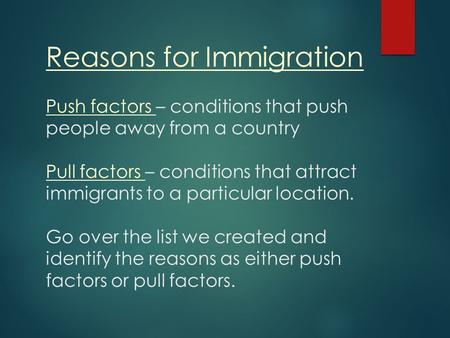 Reasons for Immigration Push factors – conditions that push people away from a country Pull factors – conditions that attract immigrants to a particular.