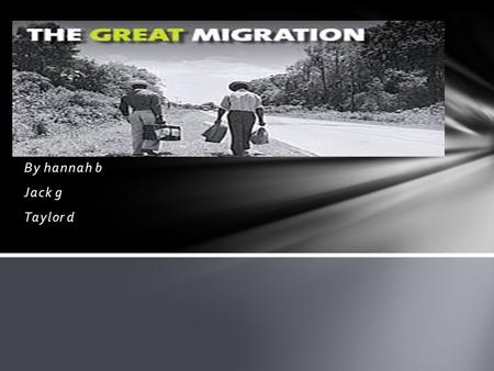 By hannah b Jack g Taylor d. Definition -The Great Migration was a movement of African Americans from the rural south to the urban north. -1860’s: The.