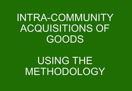 INTRA-COMMUNITY ACQUISITIONS OF GOODS USING THE METHODOLOGY