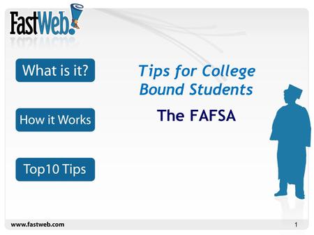 1 Tips for College Bound Students The FAFSA. 2 FAFSA stands for Free Application for Federal Student Aid It’s the form that the federal government uses.