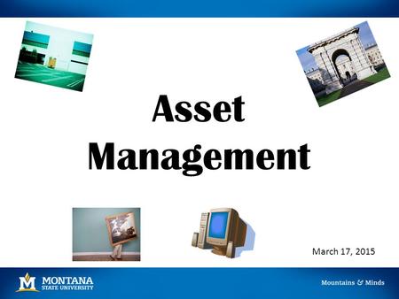 Asset Management March 17, 2015. Asset Classification 1.Capital Assets Cost greater than $5,000 Use an expense account code 63xxx 2.Minor Equipment Cost.